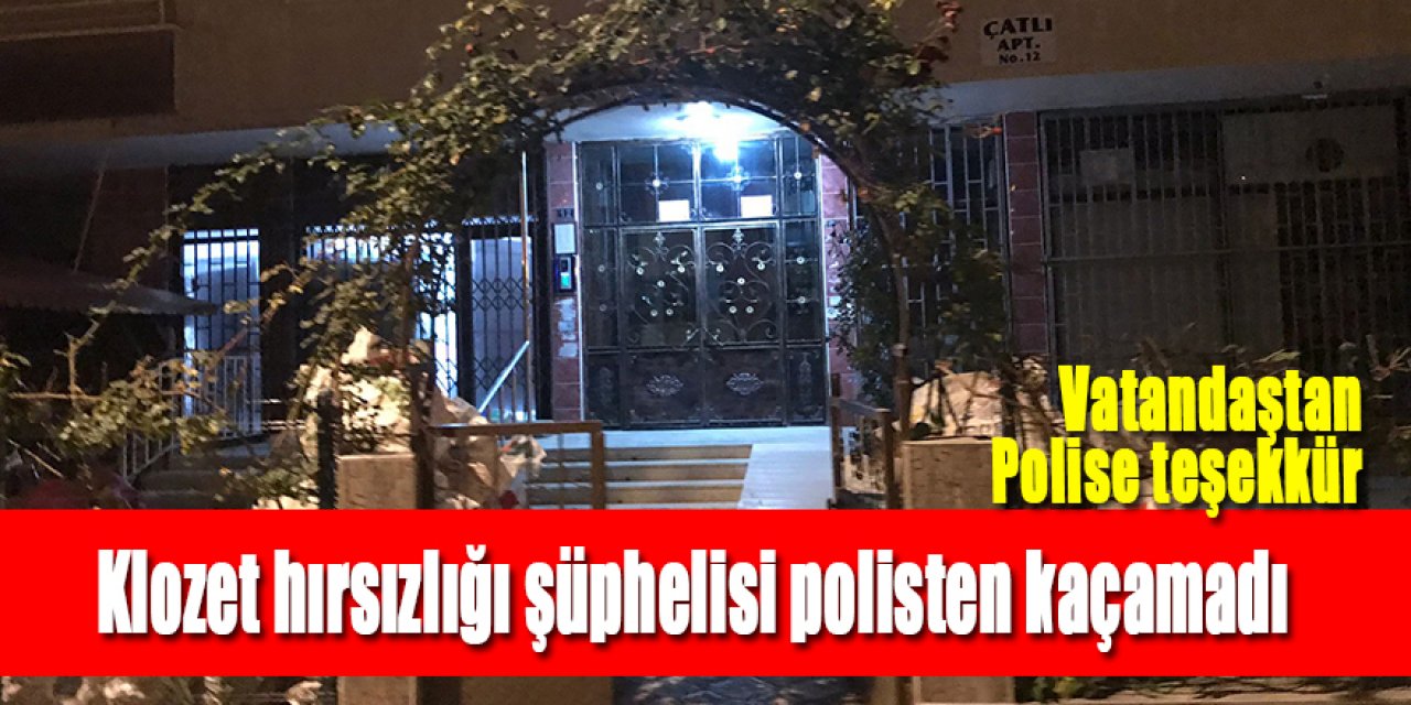 Klozet hırsızlığı şüphelisi polisten kaçamadı