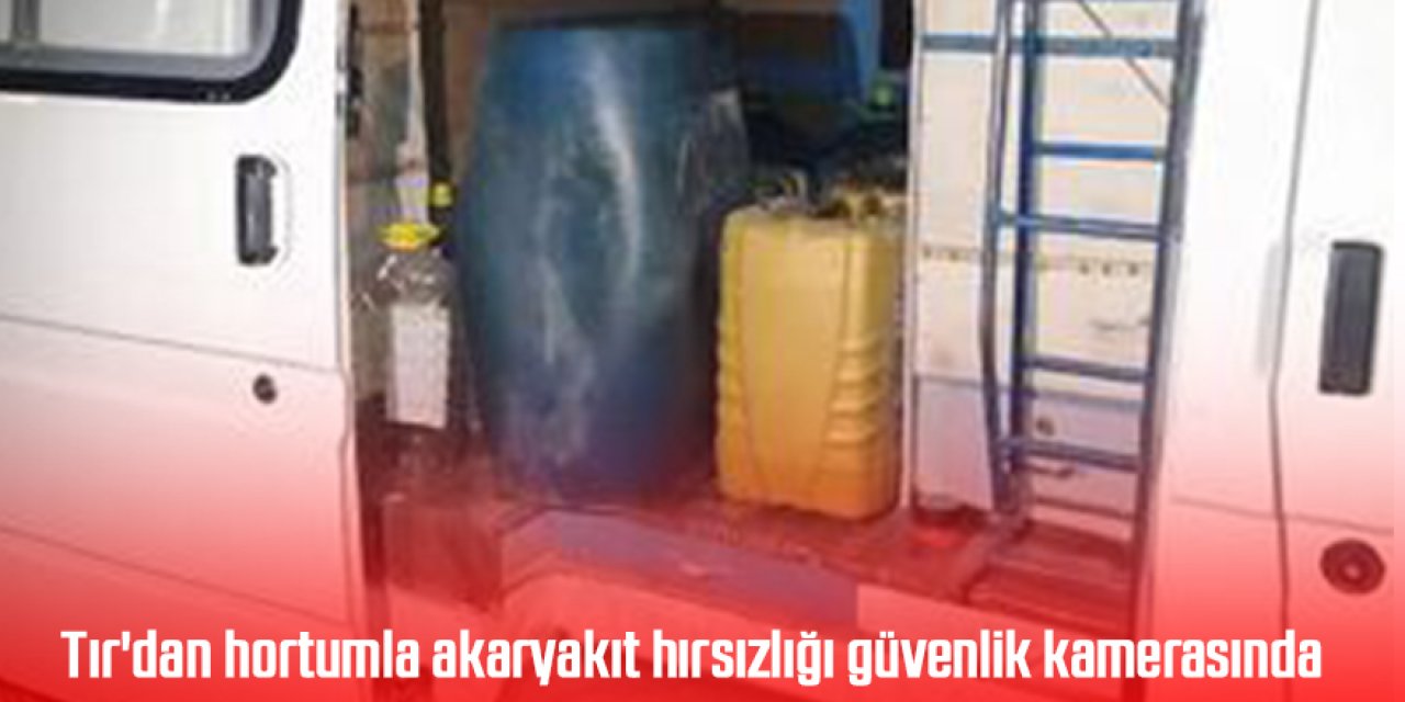 Tır'dan hortumla akaryakıt hırsızlığı güvenlik kamerasında