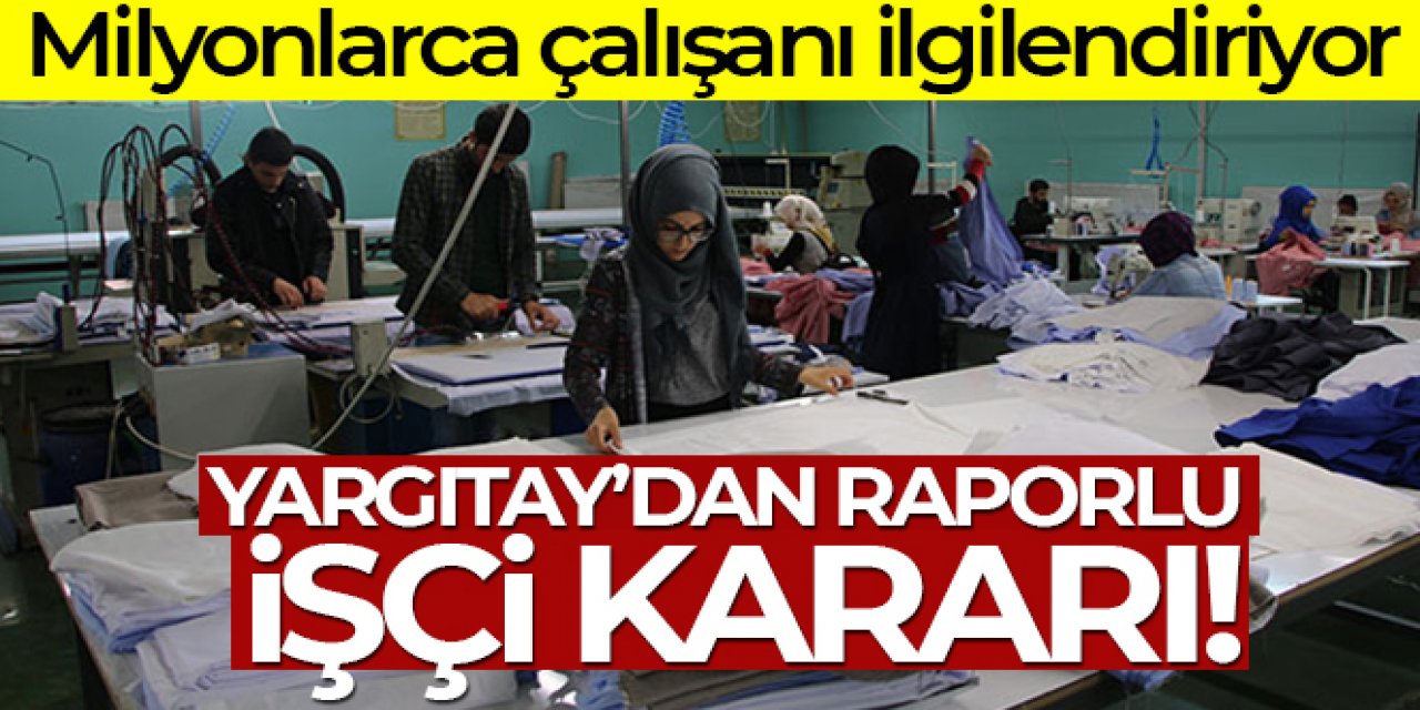 Yargıtay'dan flaş raporlu işçi kararı