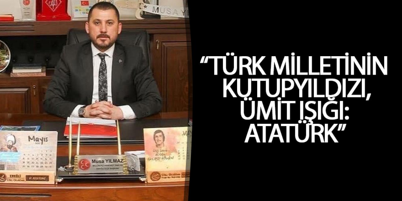 “TÜRK MİLLETİNİN KUTUPYILDIZI, ÜMİT IŞIĞI: ATATÜRK”