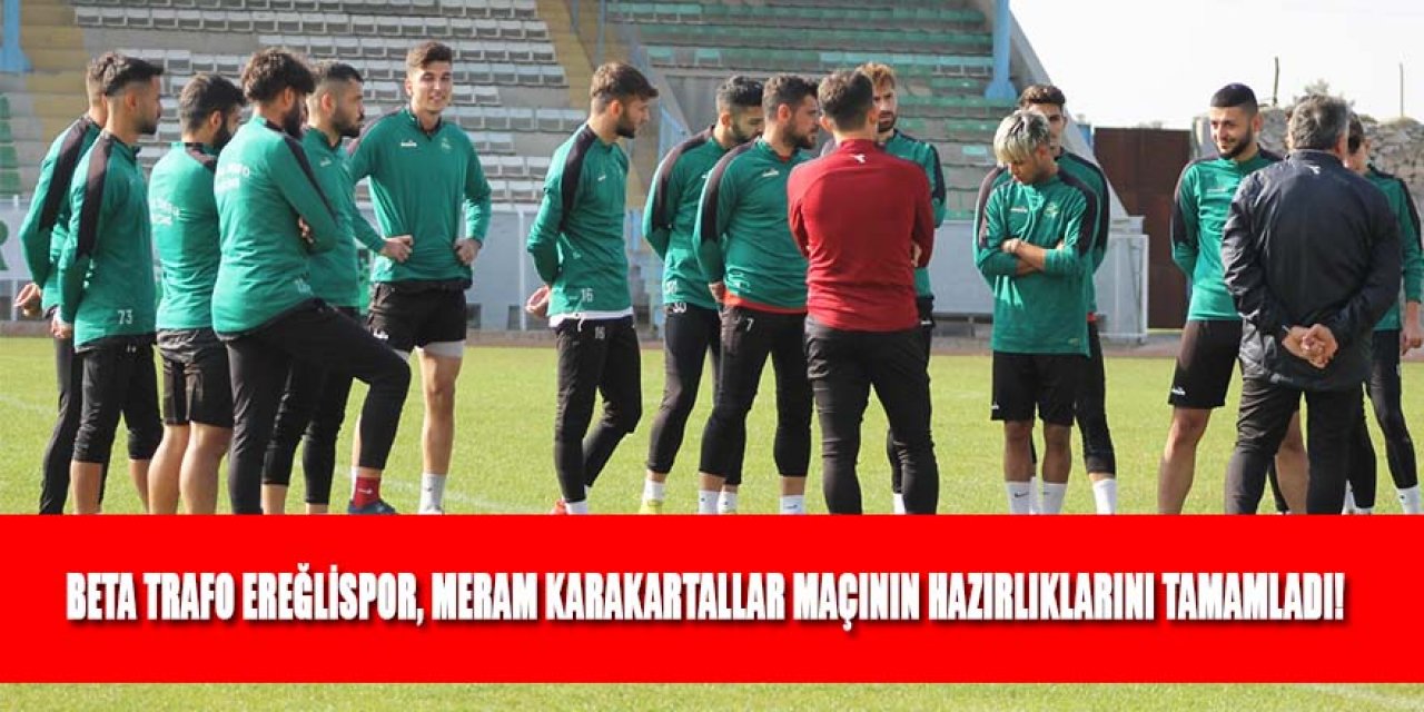BETA TRAFO EREĞLİSPOR, MERAM KARAKARTALLAR MAÇININ HAZIRLIKLARINI TAMAMLADI
