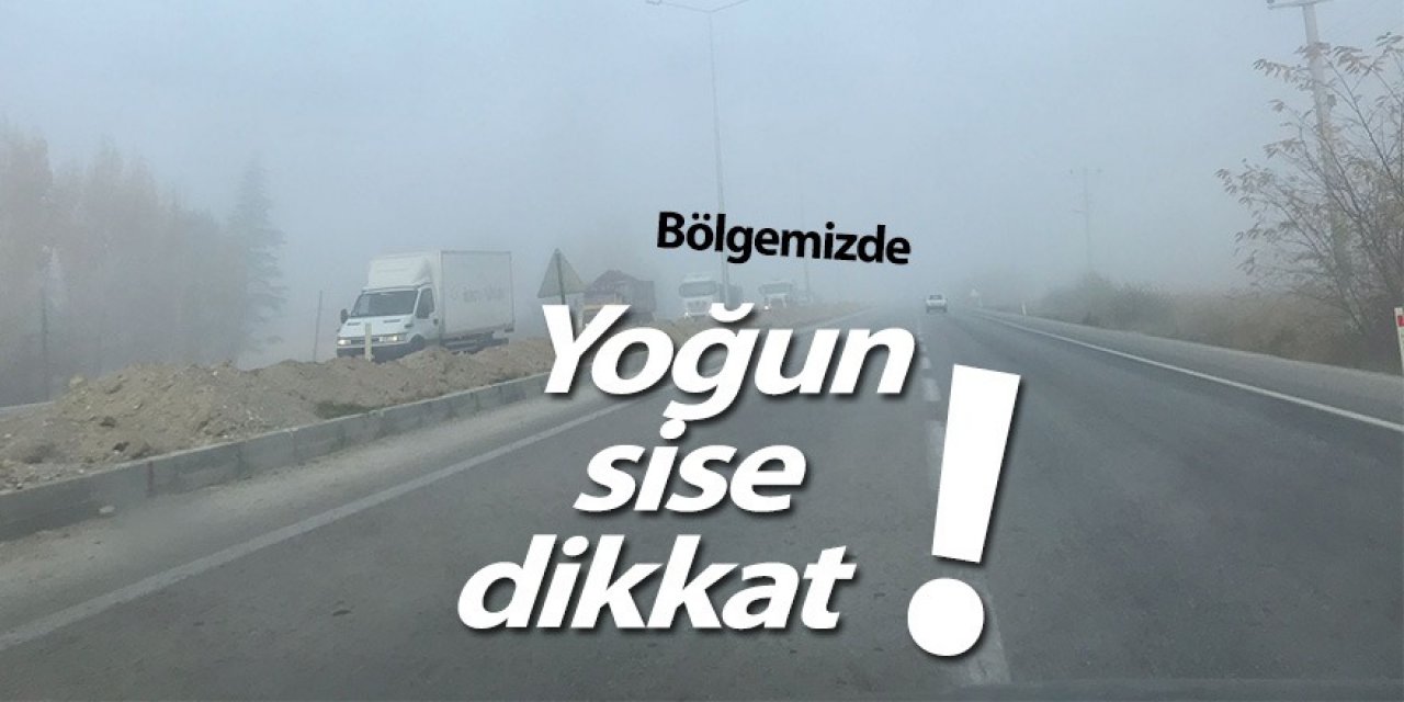 Bölgemizde yoğun sis var? aman dikkat!