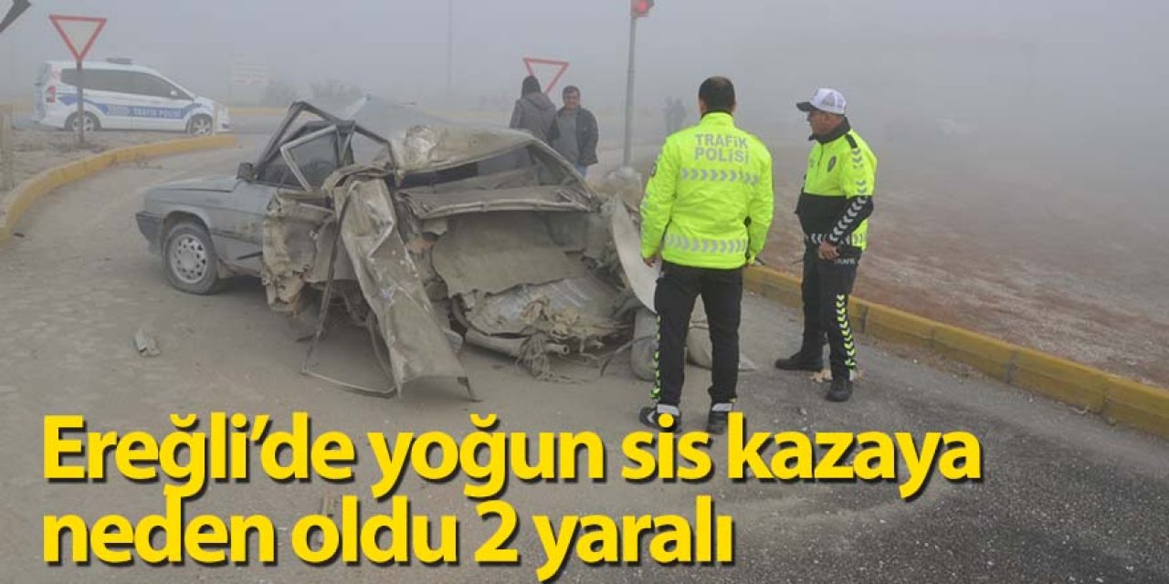 Ereğli’de yoğun sis kazaya neden oldu 2 yaralı