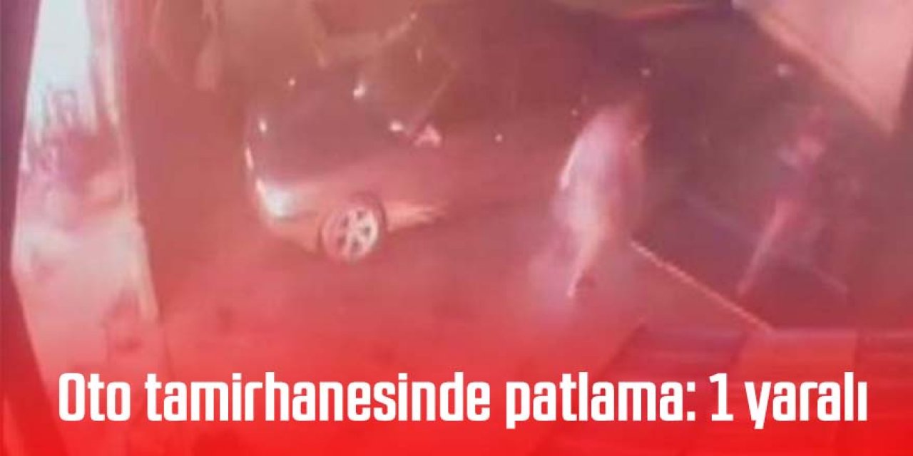 Oto tamirhanesinde patlama: 1 yaralı