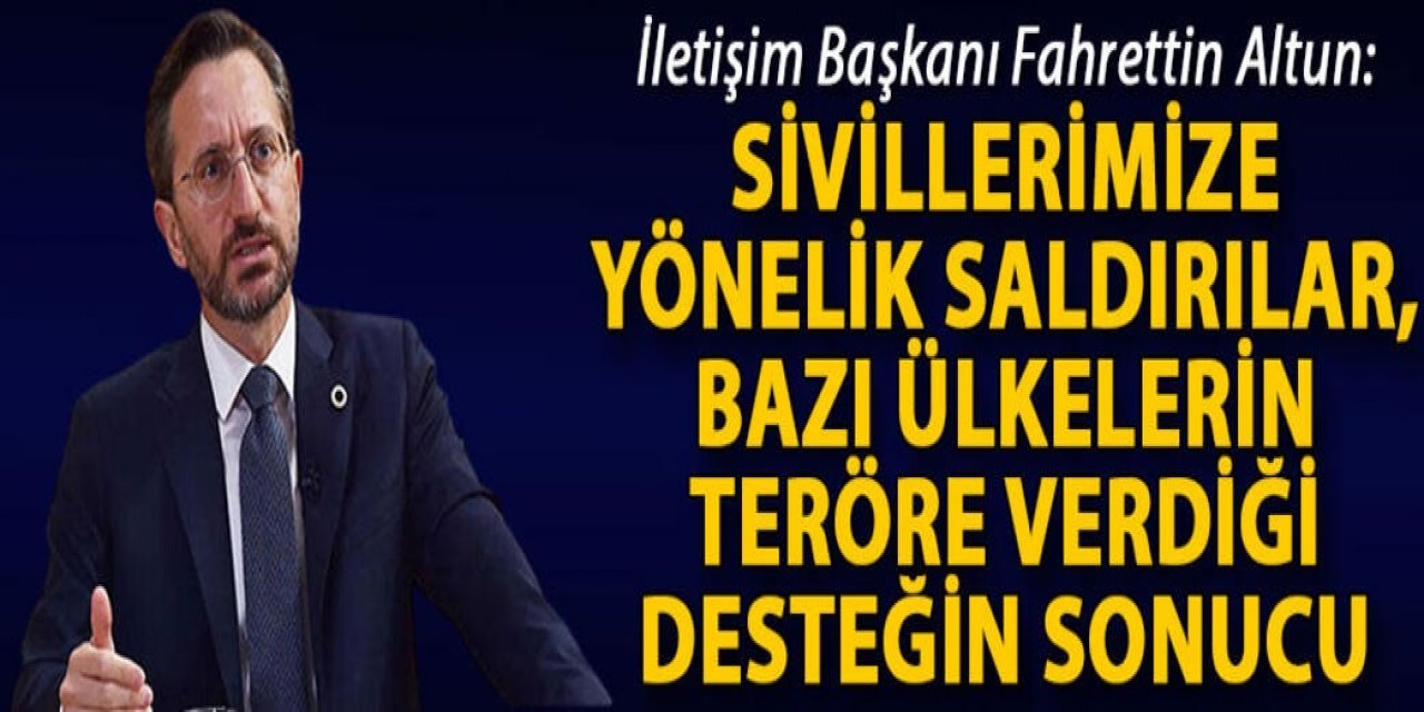 Altun: Sivillerimize yönelik saldırılar, bazı ülkelerin teröre verdiği desteğin sonucu