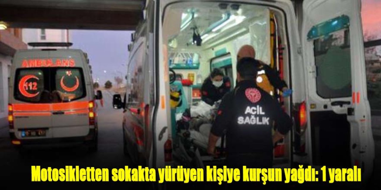 Motosikletle yaklaşıp kurşun yağdırdı: 1 yaralı