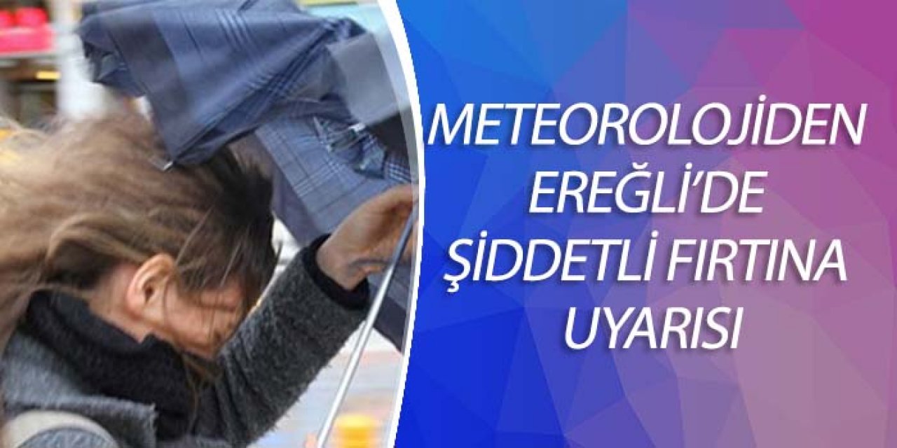METEOROLOJİ UYARDI; EREĞLİ’DE ŞİDDETLİ FIRTINA
