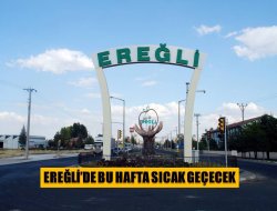 Ereğli ve çevresinde bu haftada sıcak geçecek