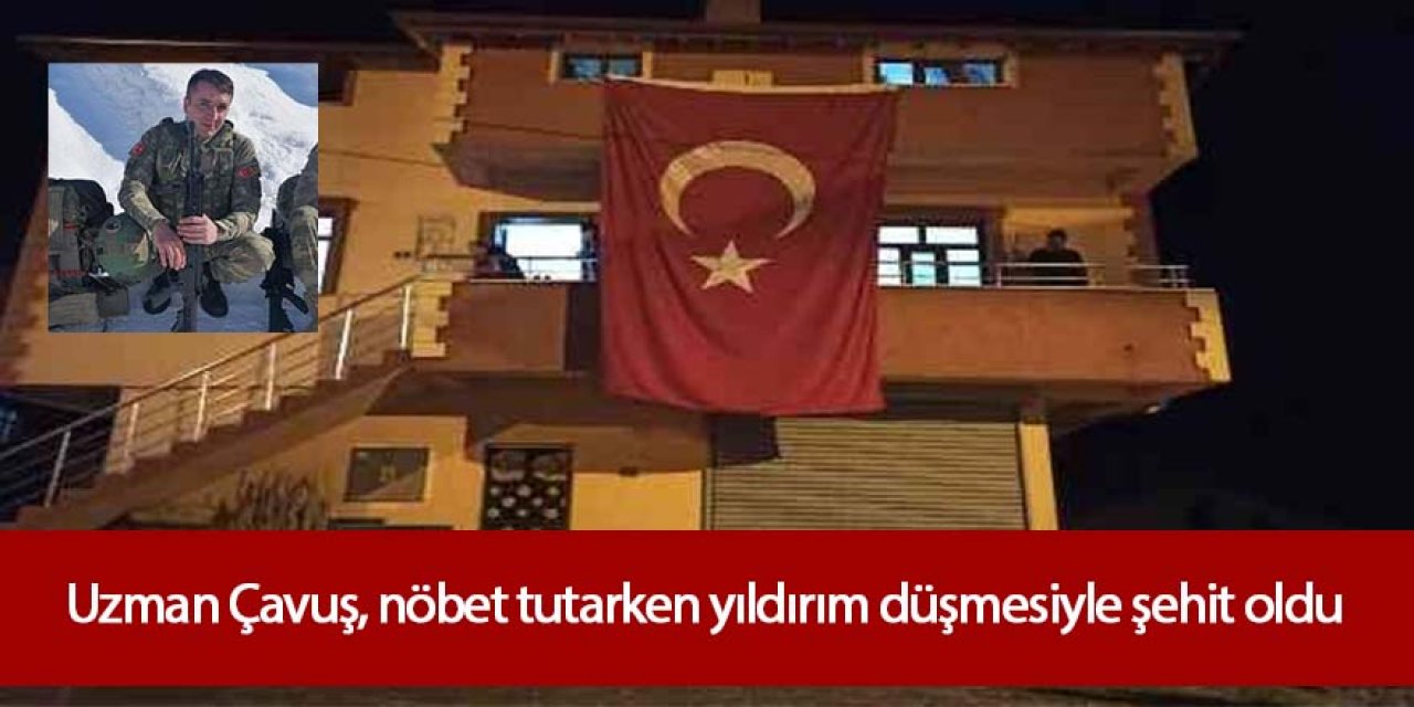 Uzman Çavuş, nöbet tutarken yıldırım düşmesiyle şehit oldu