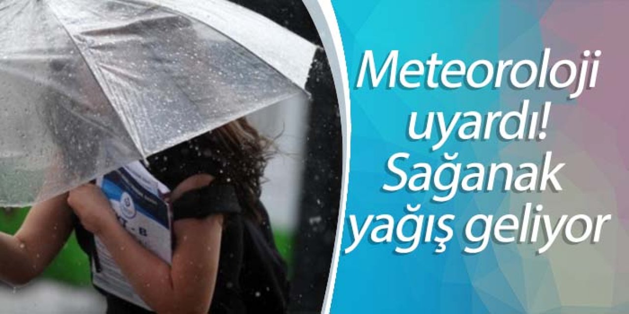 Meteoroloji uyardı! Sağanak yağış geliyor