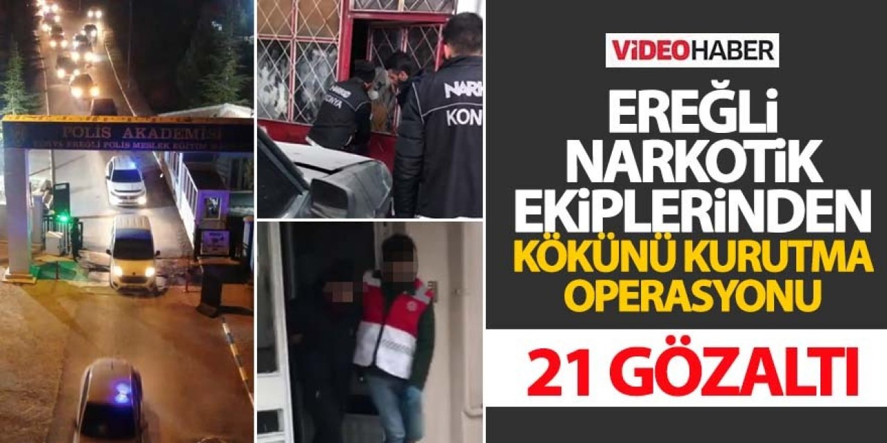 NARKOTİK EKİPLERİNDEN EREĞLİ’DE KÖKÜNÜ KURUTMA OPERASYONU: 21 GÖZALTI
