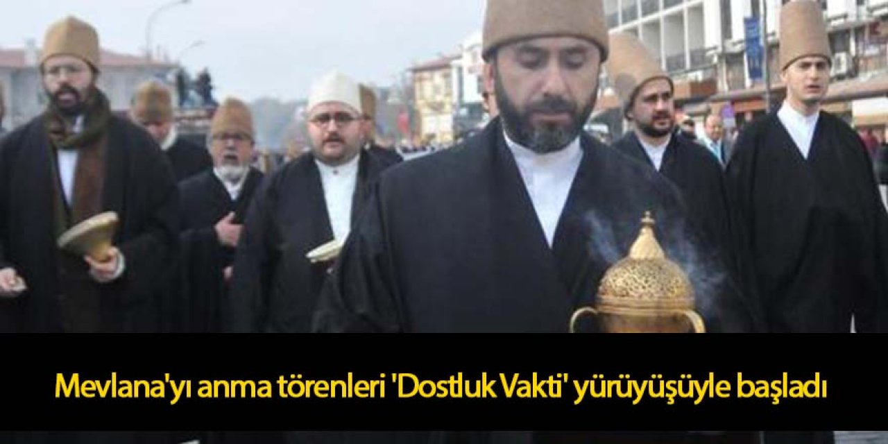 Mevlana'yı anma törenleri 'Dostluk Vakti' yürüyüşüyle başladı