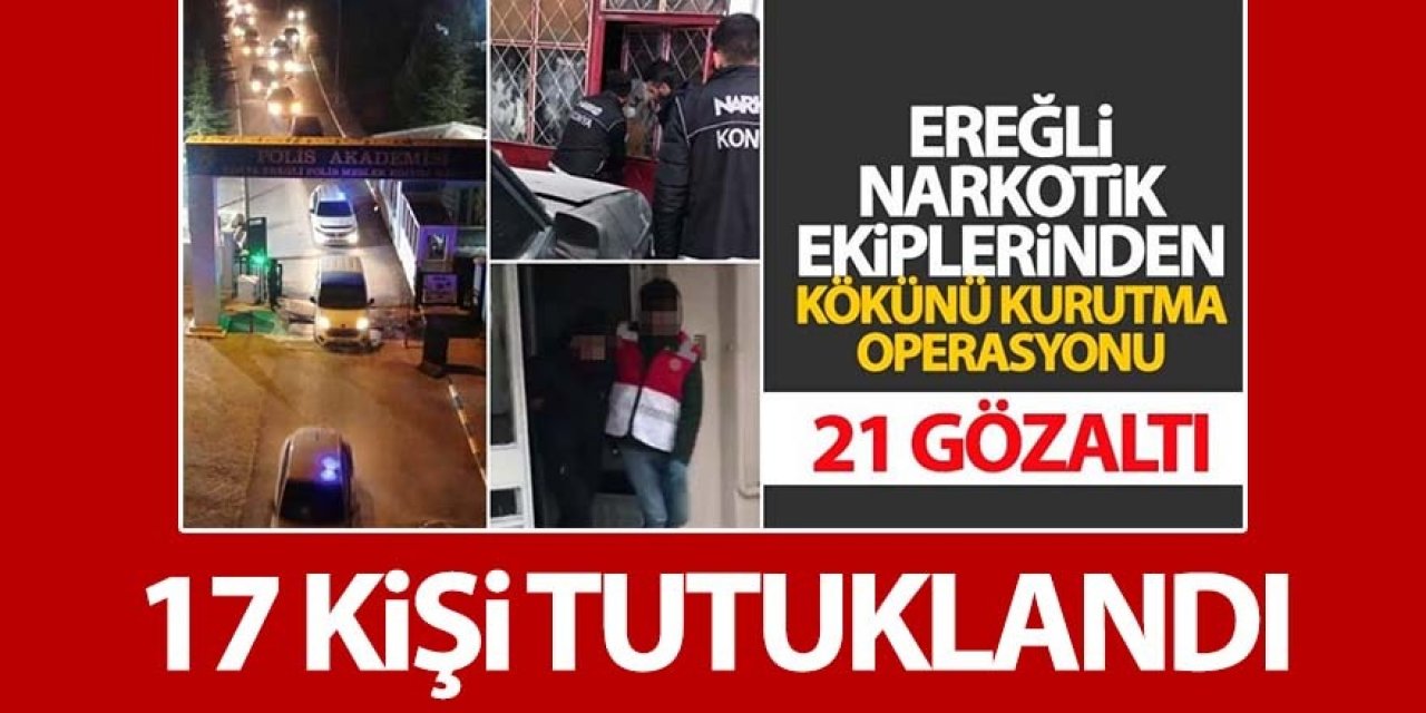Ereğli’de kökünü kurutma operasyonuna: 17 tutuklama