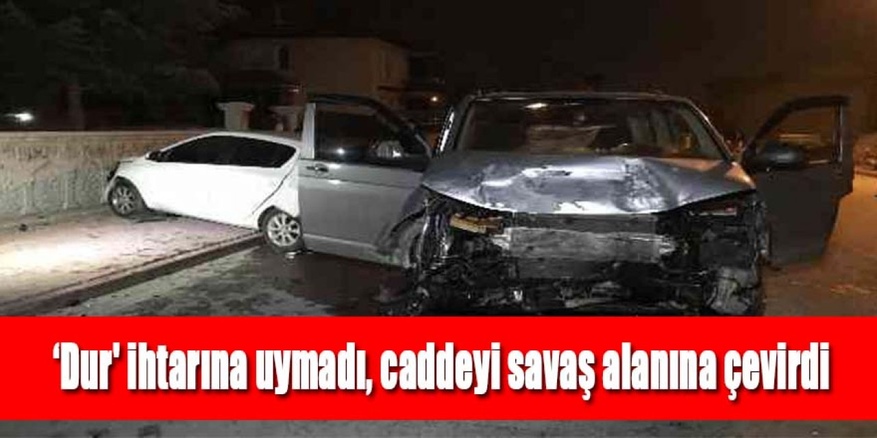  ‘Dur' ihtarına uymadı, caddeyi savaş alanına çevirdi