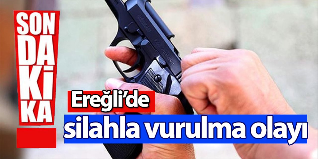 Ereğli’de silahla vurulma olayı