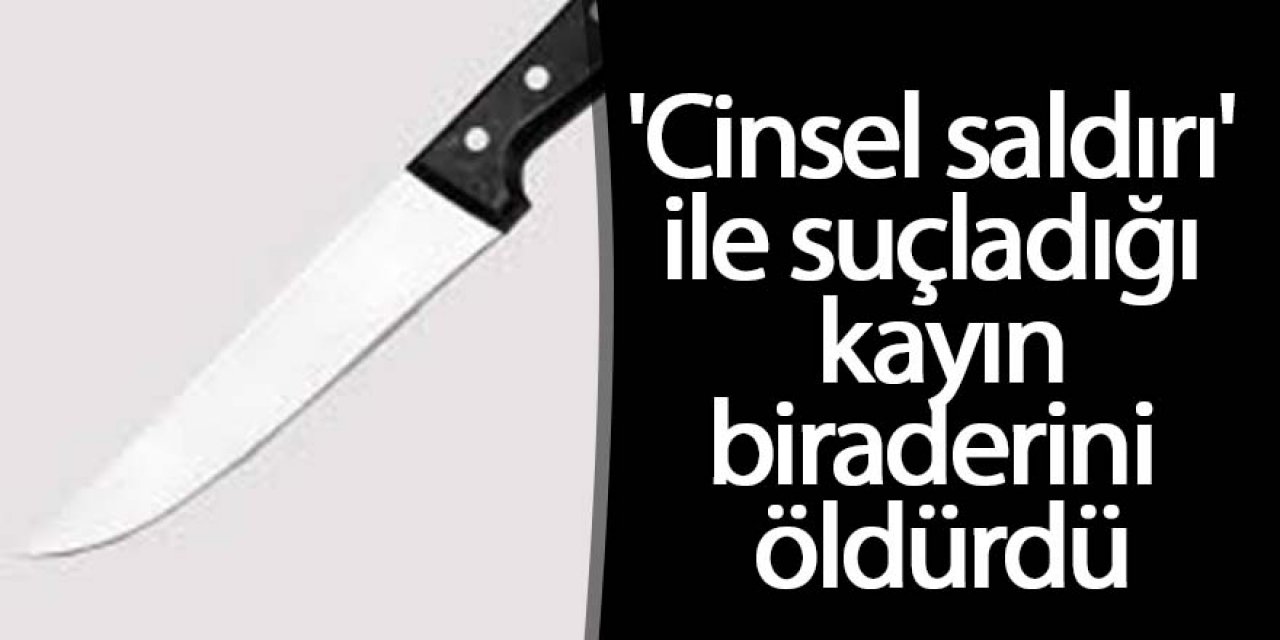 'Cinsel saldırı' ile suçladığı kayınbiraderini öldürdü