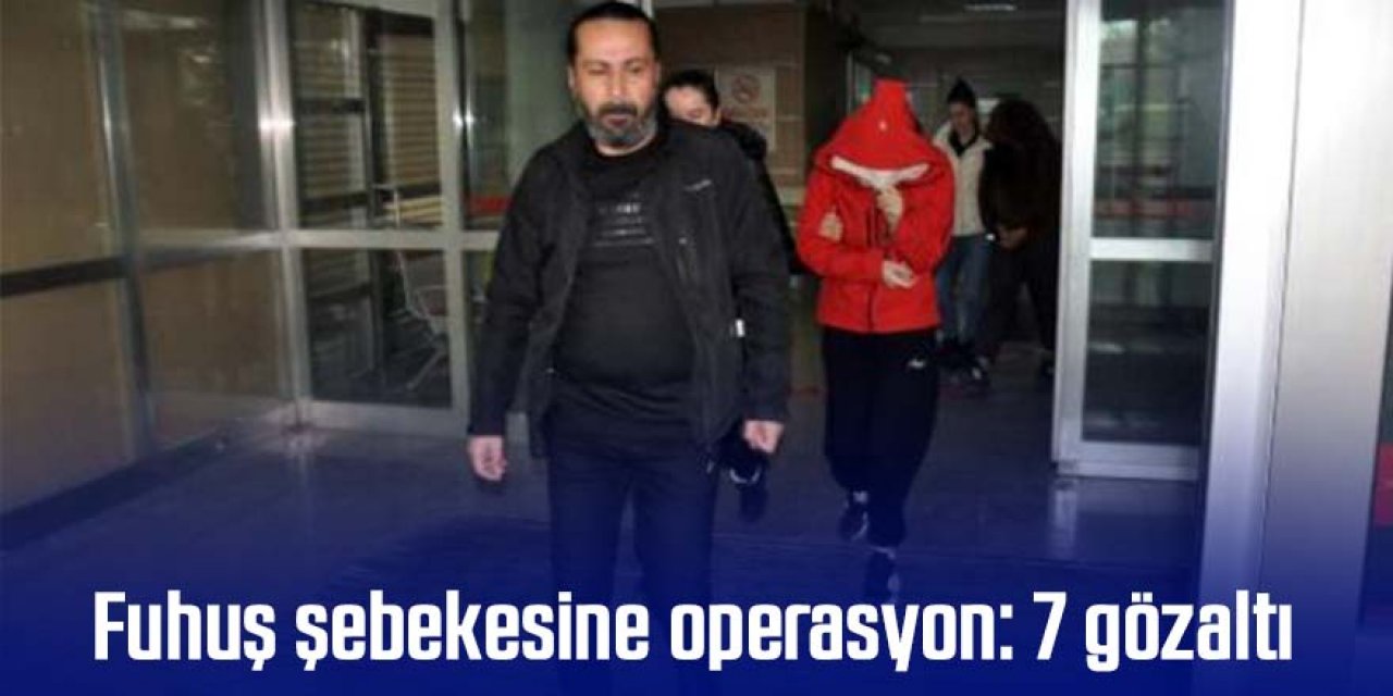 Fuhuş şebekesine operasyon: 7 gözaltı