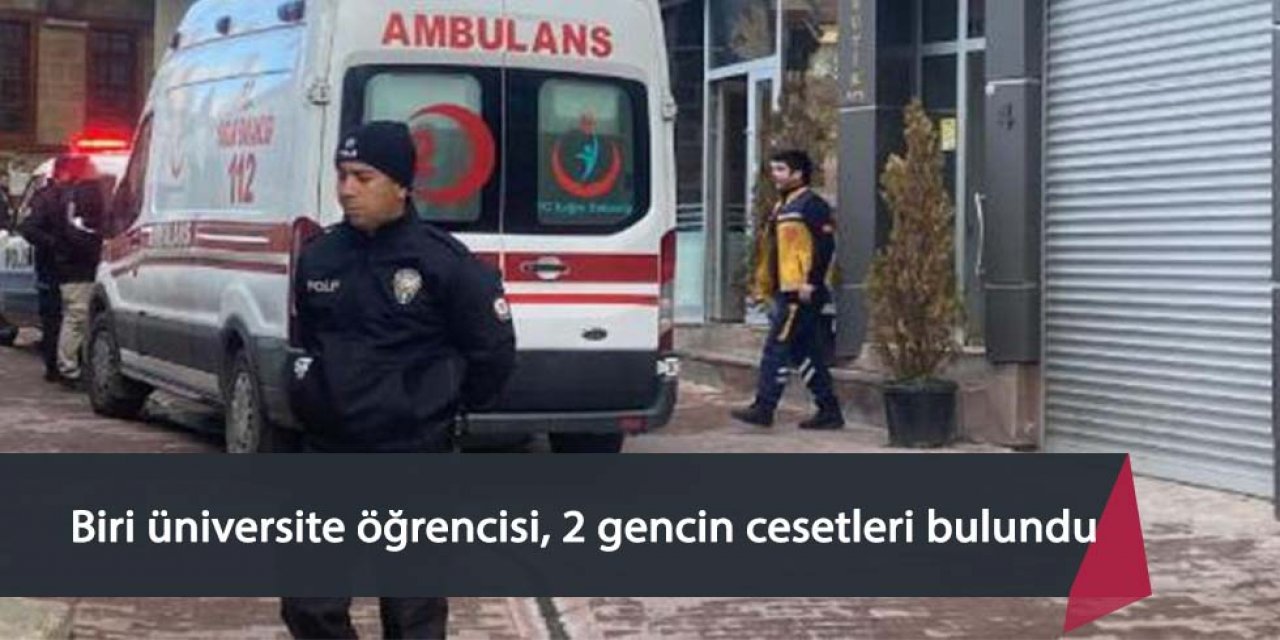 Biri üniversite öğrencisi, 2 gencin cesetleri bulundu