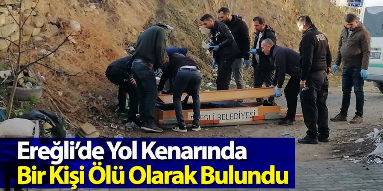 Ereğli’de 1 kişi yol kenarında ölü olarak bulundu
