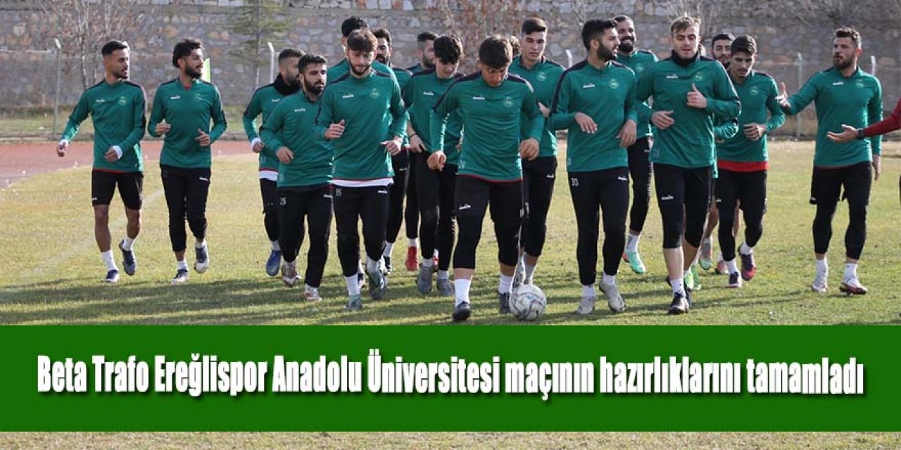 BETA TRAFO EREĞLİSPOR, ANADOLU ÜNİVERSİTESİ MAÇININ HAZIRLIKLARINI TAMAMLADI