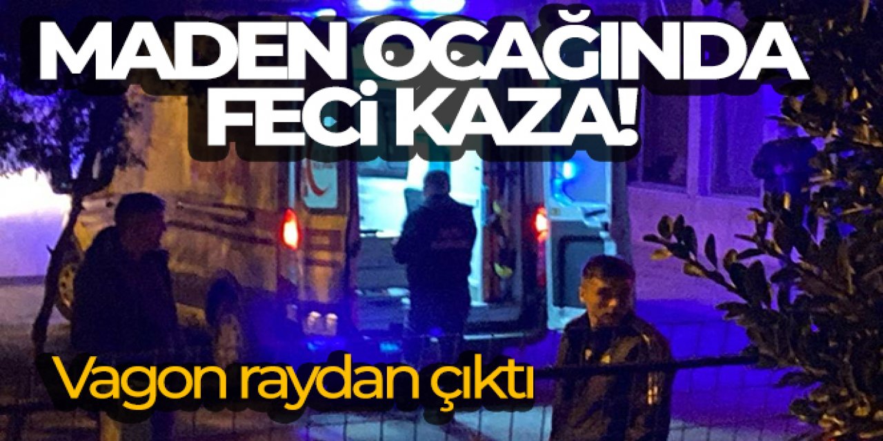 Maden ocağında vagon raydan çıktı: 1 ölü, 1 yaralı