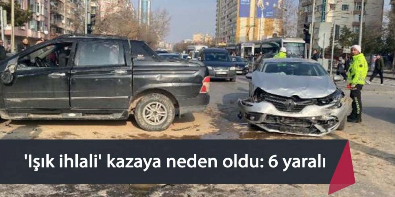 'Işık ihlali' kazaya neden oldu: 6 yaralı