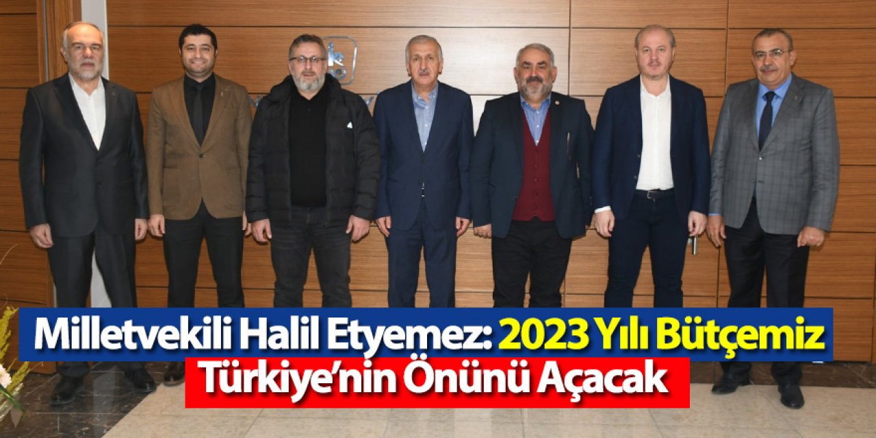 Milletvekili Halil Etyemez: 2023 Yılı Bütçemiz Türkiye’nin Önünü Açacak