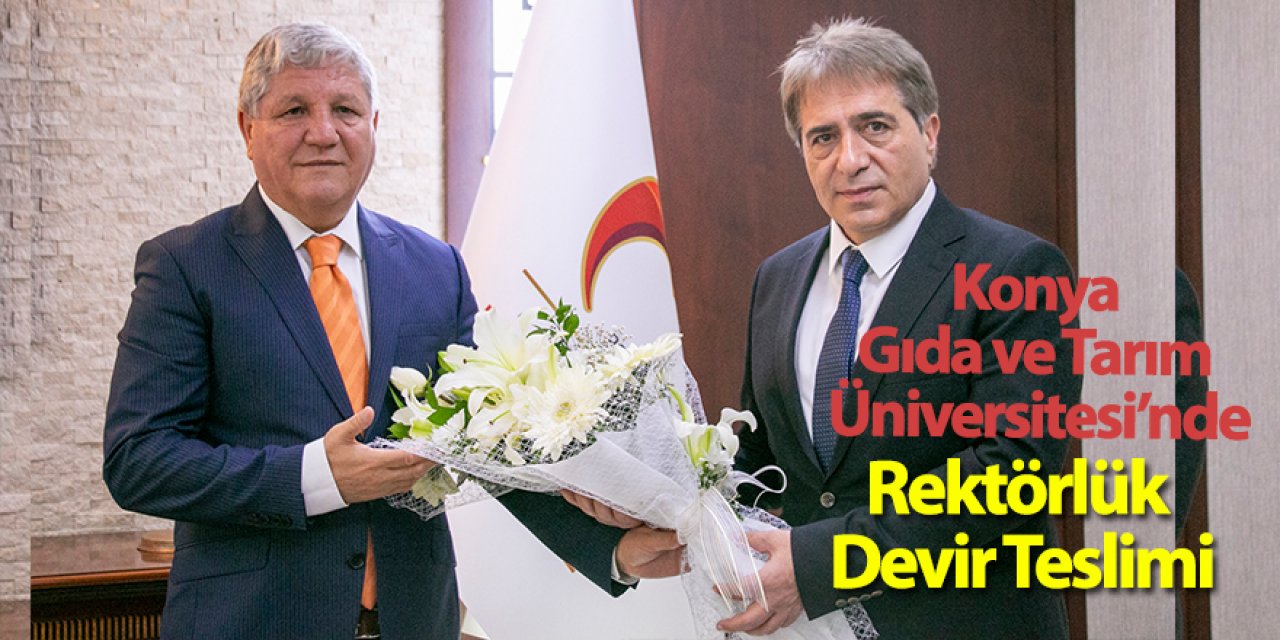 Konya Gıda Ve Tarım Üniversitesi’nde Rektörlük Devir Teslimi