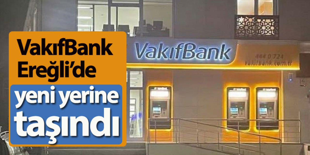 VakıfBank Ereğli’de yeni yerine taşındı