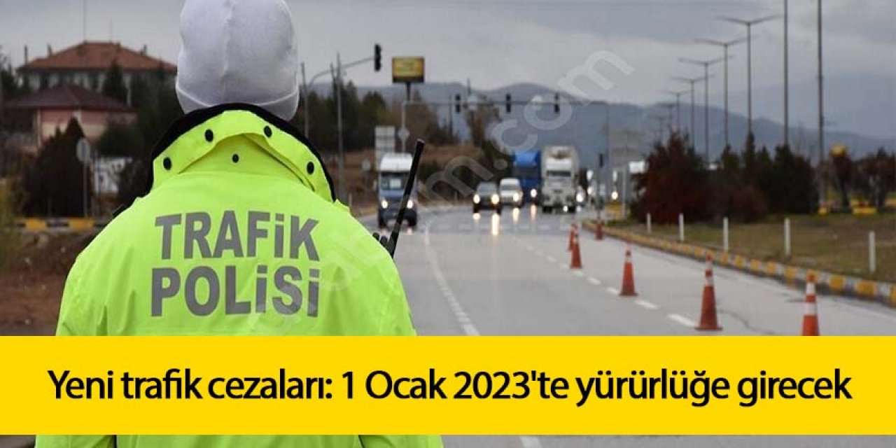 Yeni trafik cezaları: 1 Ocak 2023'te yürürlüğe girecek