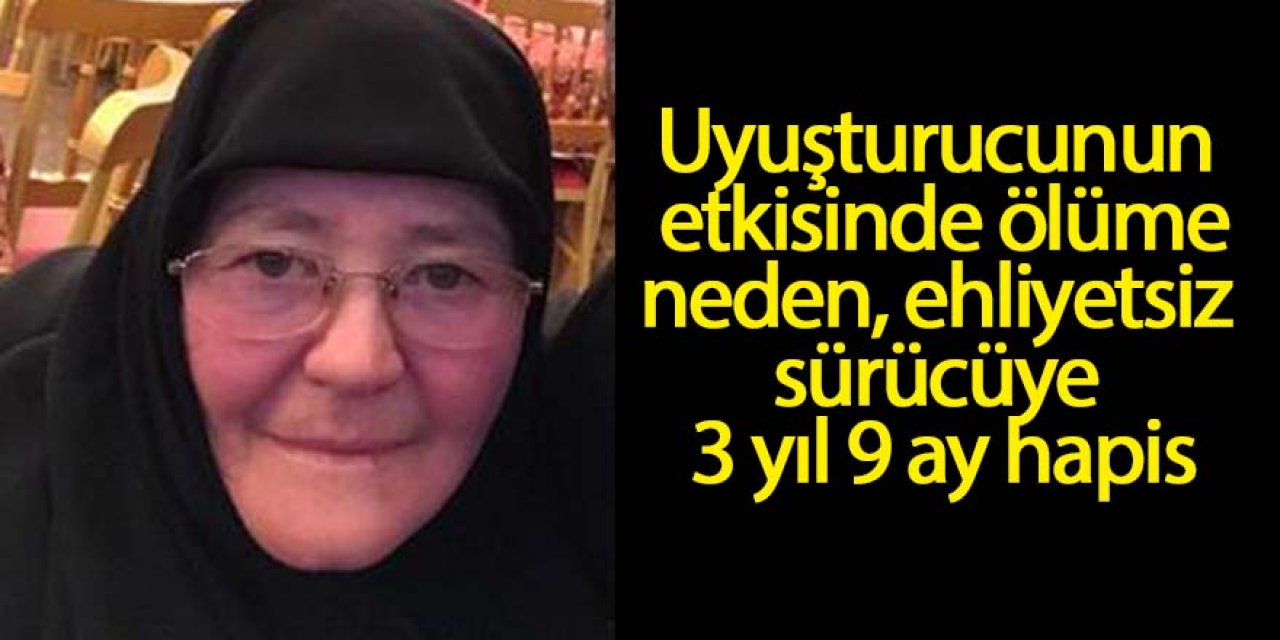 Uyuşturucunun etkisinde ölüme neden ehliyetsiz sürücüye 3 yıl 9 ay hapis