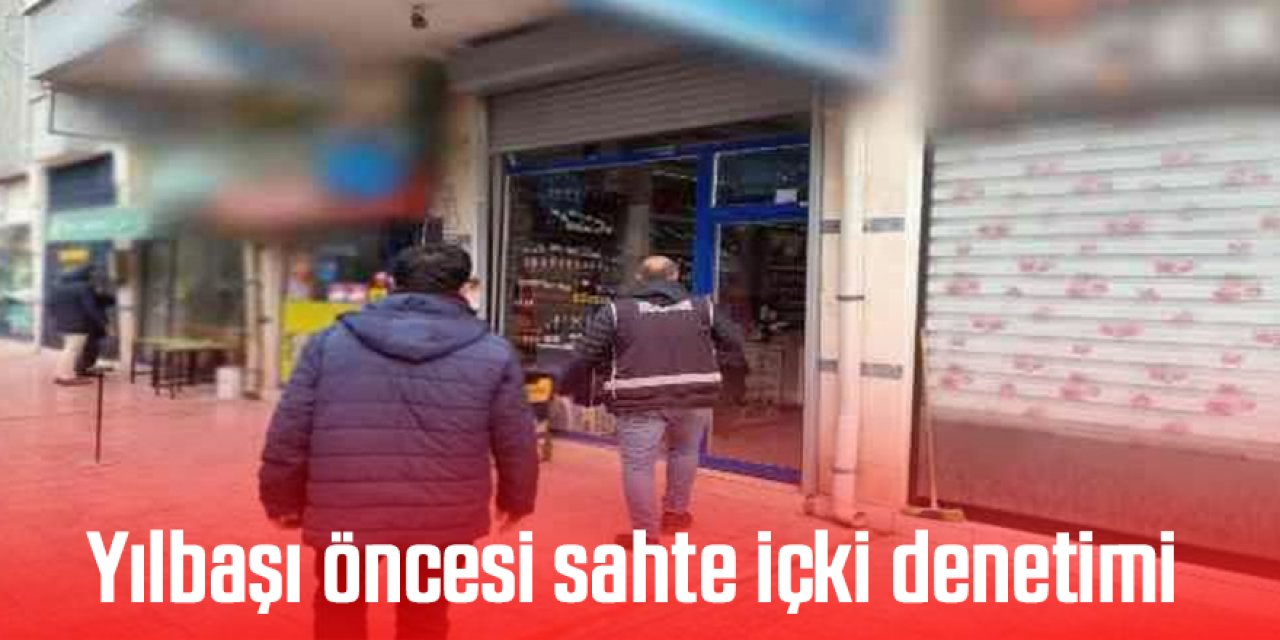 Yılbaşı öncesi sahte içki denetimi