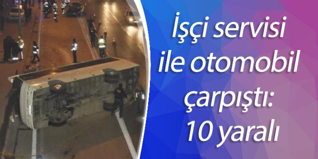  İşçi servisi ile otomobil çarpıştı: 10 yaralı