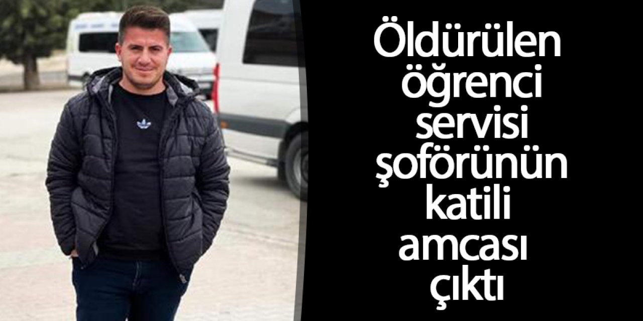 Öldürülen öğrenci servisi şoförünün katili amcası çıktı