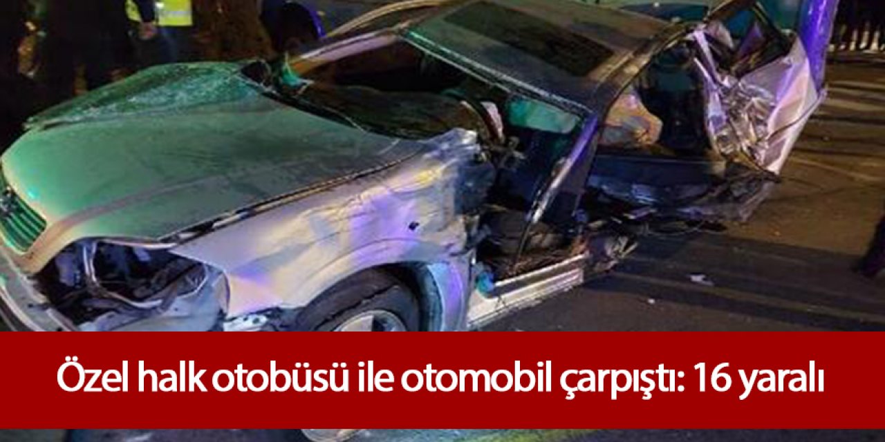 Halk otobüsü ile otomobil çarpıştı: 16 yaralı