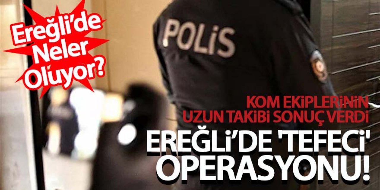 Ereğli’de 'tefeci' operasyonu!