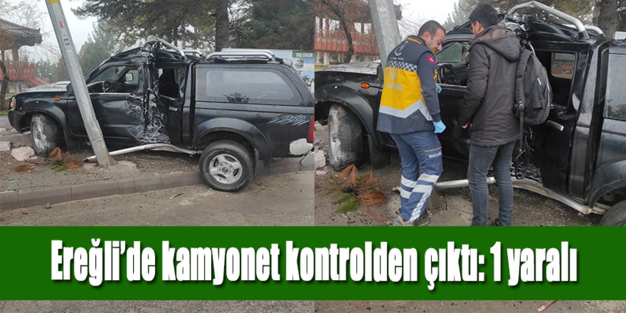 Ereğli’de kamyonet kontrolden çıktı:1 yaralı