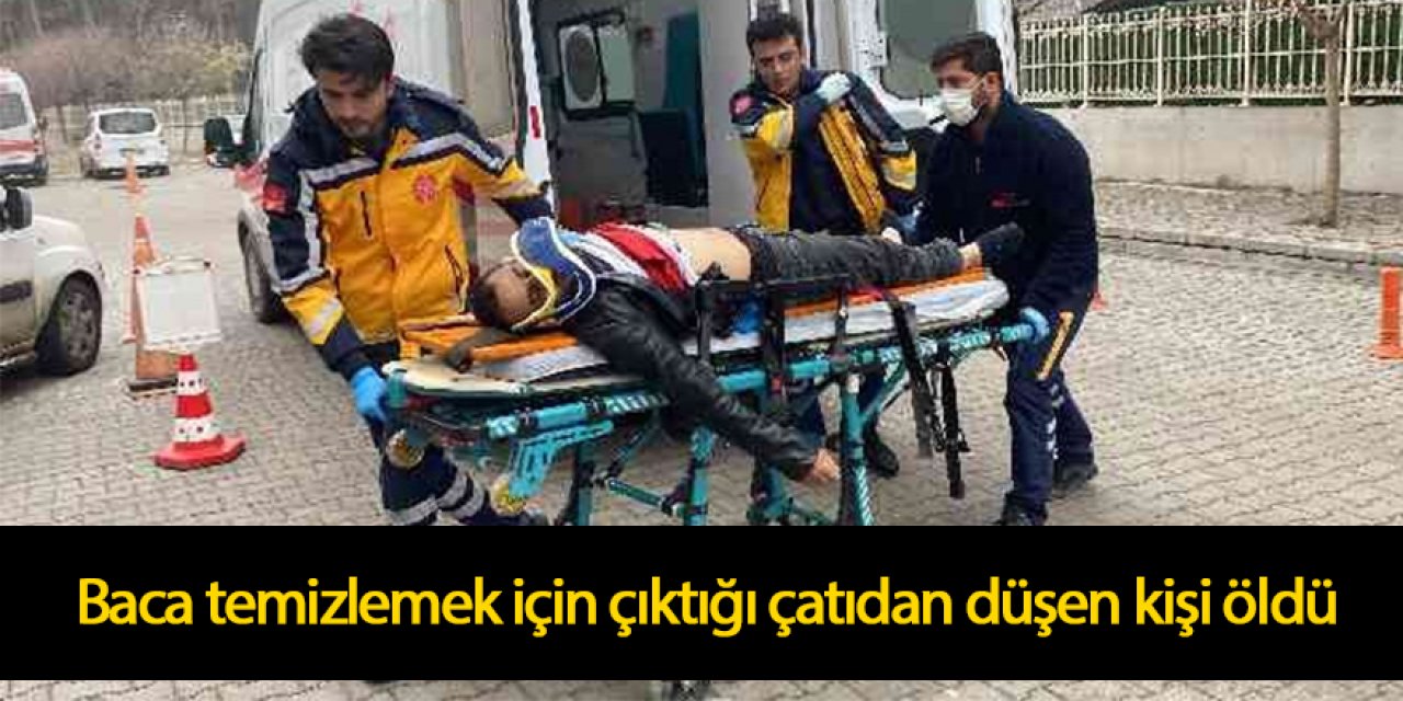 Baca temizlemek için çıktığı çatıdan düşen kişi hayatını kaybetti