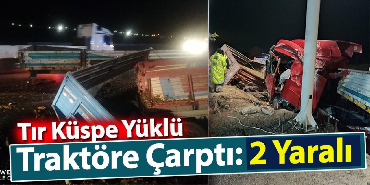 Tır Pancar küspesi yüklü traktöre çarptı: 2 yaralı