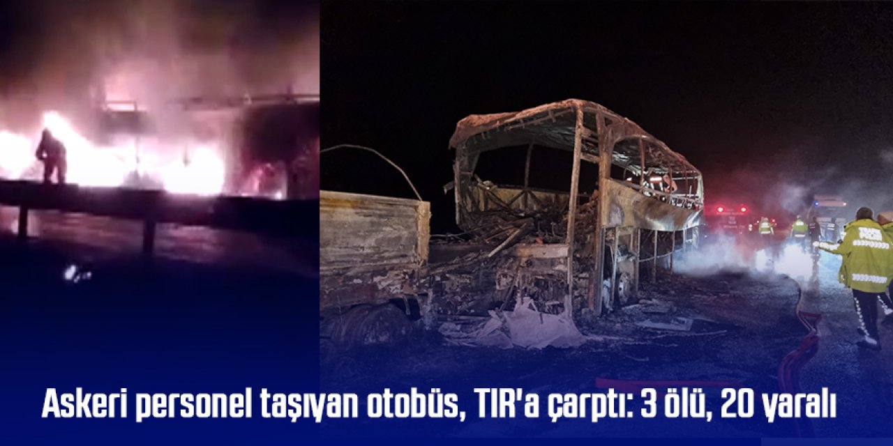 Askeri personel taşıyan otobüs, TIR'a çarptı: 3 ölü, 20 yaralı