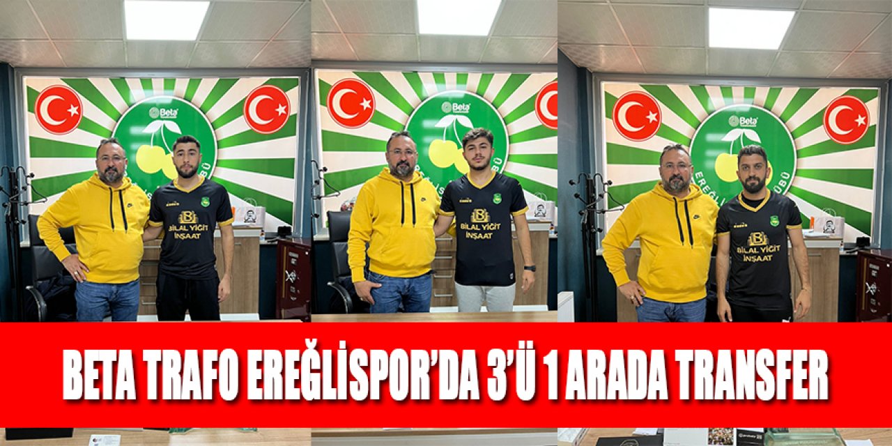 BETA TRAFO EREĞLİSPOR’DA 3’Ü 1 ARADA TRANSFER