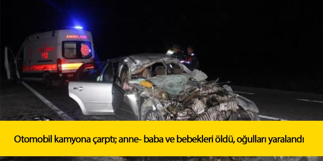 Otomobil kamyona çarptı; anne- baba ve 6 aylık bebekleri öldü, oğulları yaralandı