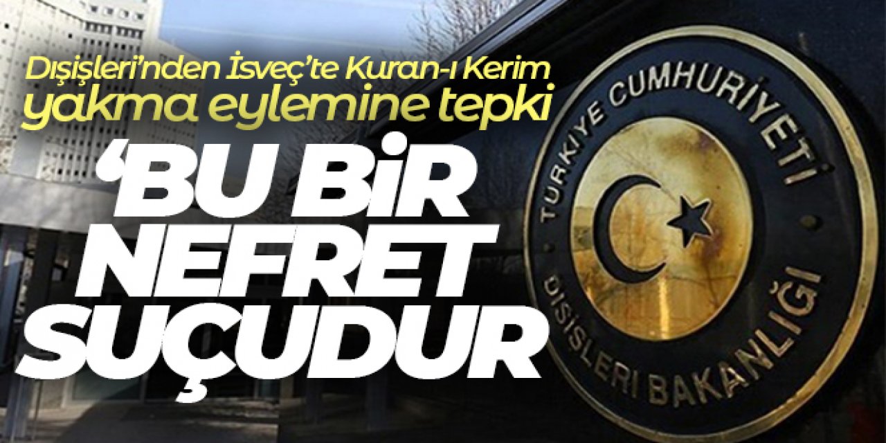 Dışişleri'nden İsveç'te Kuran-ı Kerim yakma eylemine tepki