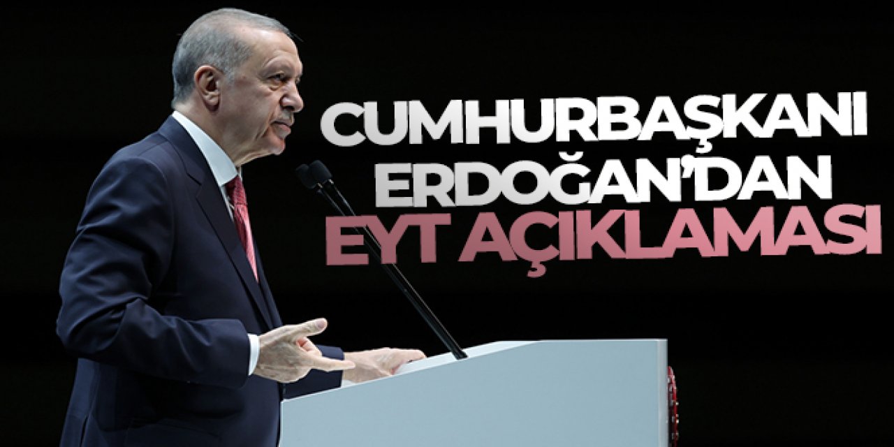 Cumhurbaşkanı Erdoğan'dan EYT açıklaması