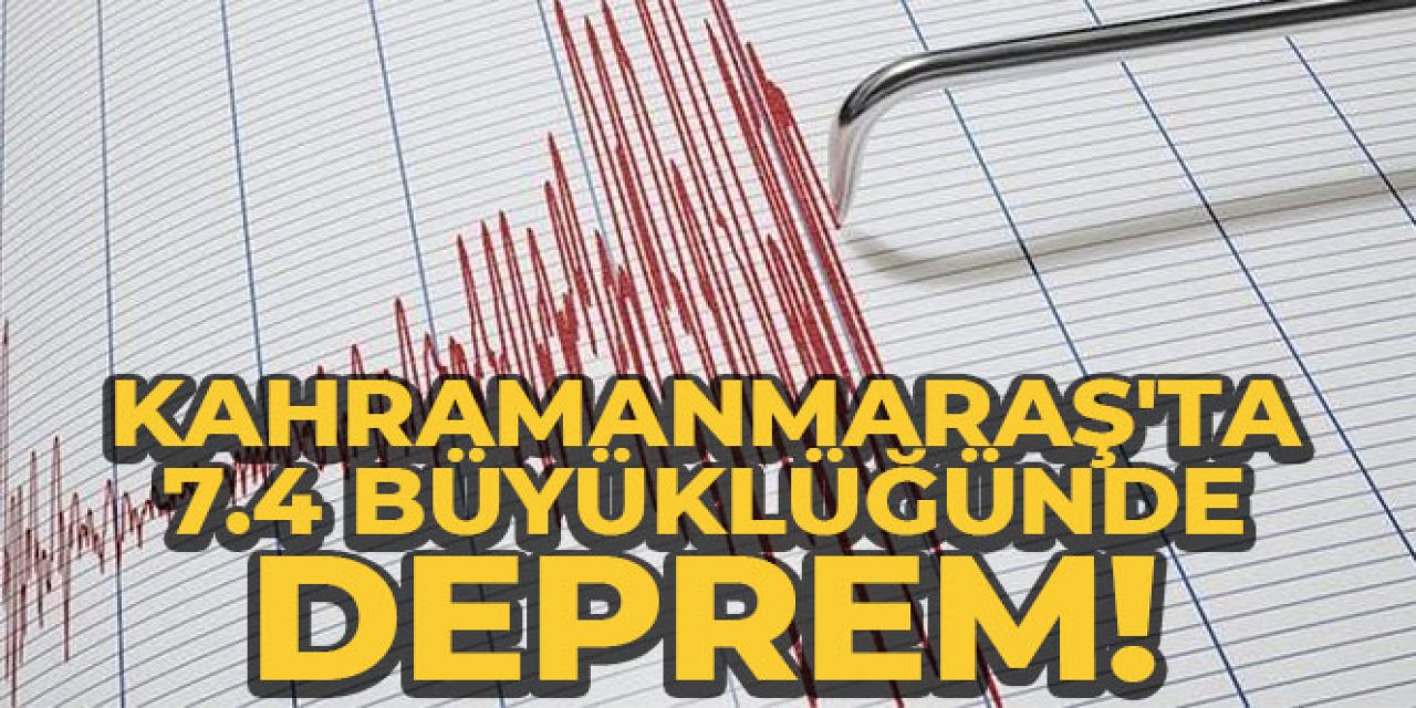 Kahramanmaraş'ta 7.4 büyüklüğünde deprem
