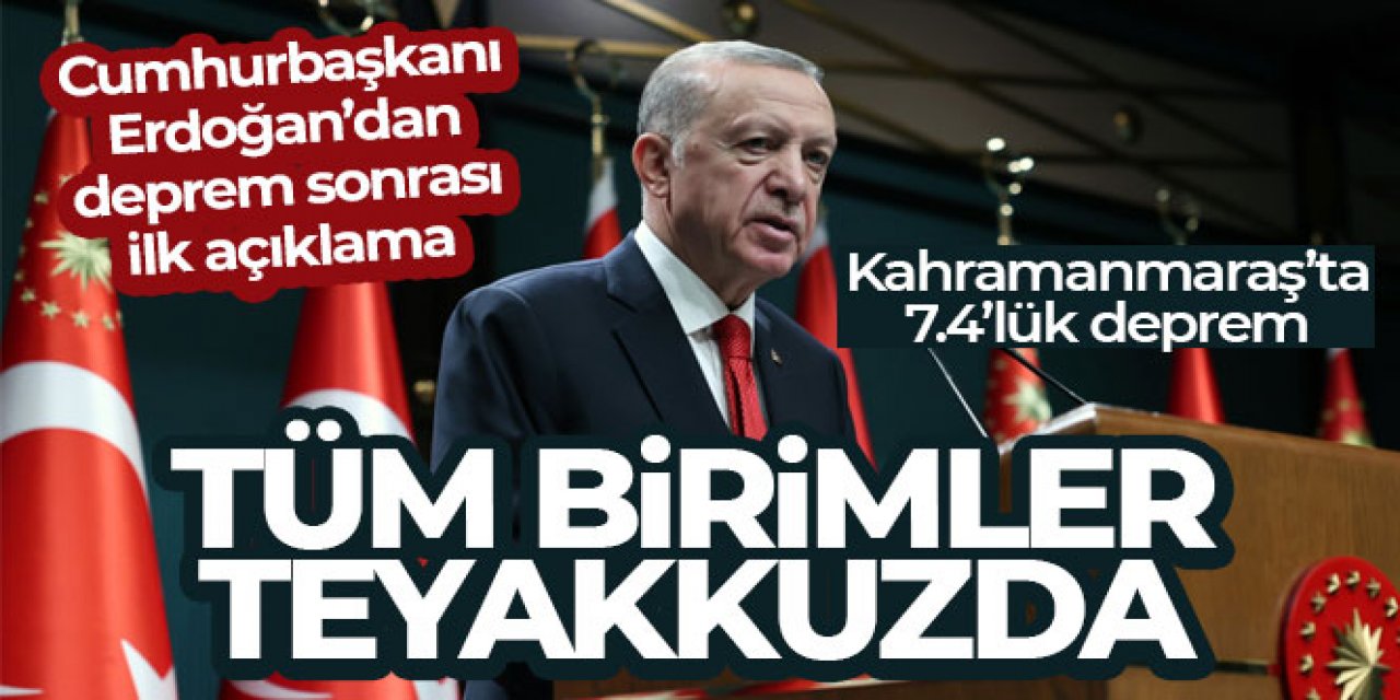 Cumhurbaşkanı Erdoğan'dan deprem sonrası ilk açıklama