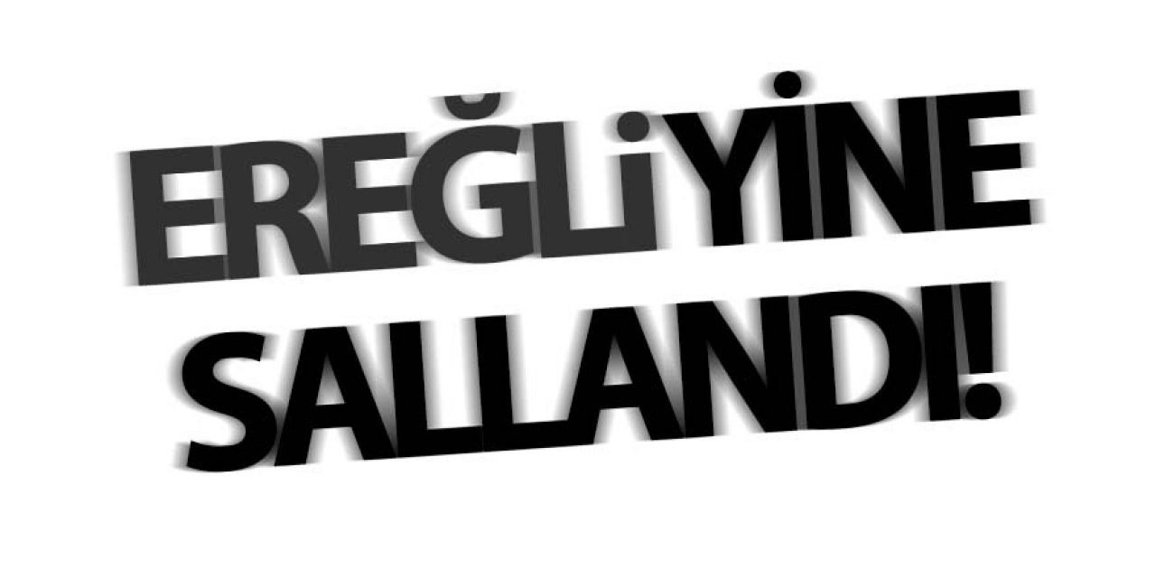 Ereğli Tekrar Sallandı