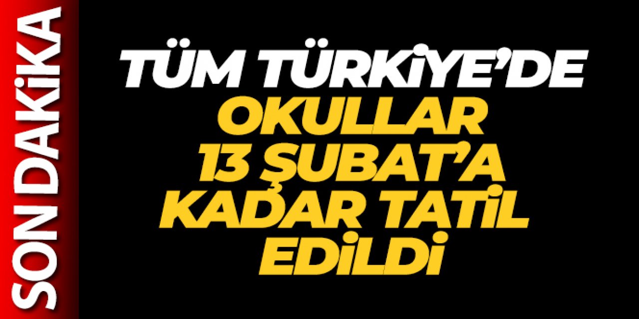 Tüm Türkiye'de okullar 13 Şubat'a kadar tatil