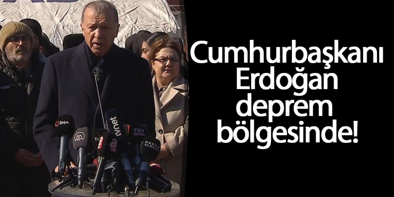 Cumhurbaşkanı Erdoğan deprem bölgesinde!