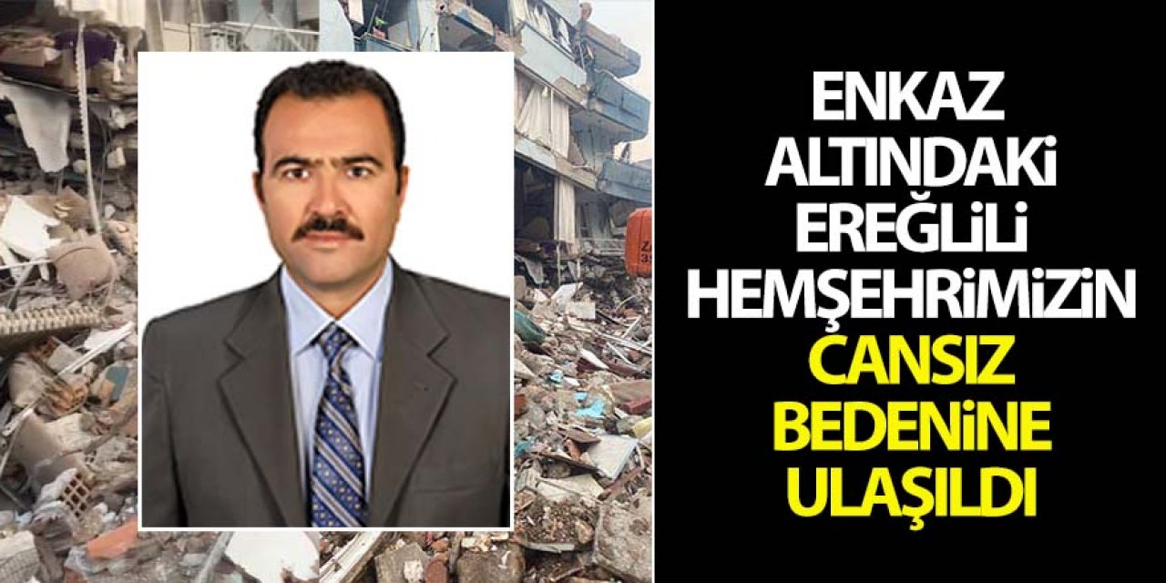 Ereğlili hemşehrimiz Ramazan Şimşek’in, göçük altında cansız bedenine ulaşıldı